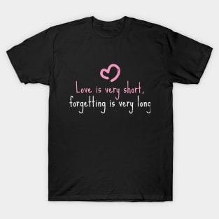 love is very short, forgetting is very long T-Shirt